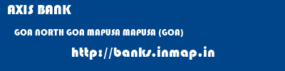 AXIS BANK  GOA NORTH GOA MAPUSA MAPUSA (GOA)  banks information 